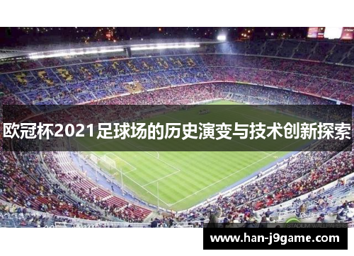 欧冠杯2021足球场的历史演变与技术创新探索