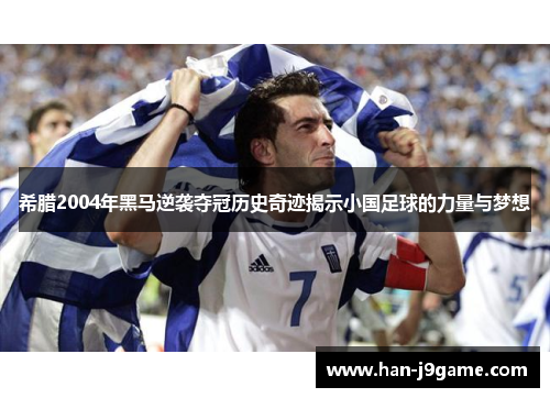 希腊2004年黑马逆袭夺冠历史奇迹揭示小国足球的力量与梦想 希腊2004年黑马逆袭夺冠历史奇迹揭示小国足球的力量与梦想
