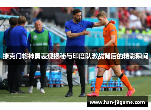 捷克门将神勇表现揭秘与印度队激战背后的精彩瞬间 捷克门将神勇表现揭秘与印度队激战背后的精彩瞬间