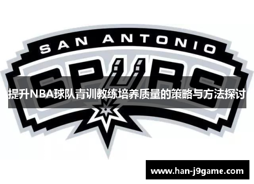 提升NBA球队青训教练培养质量的策略与方法探讨 提升NBA球队青训教练培养质量的策略与方法探讨