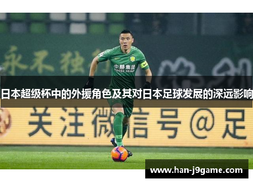 日本超级杯中的外援角色及其对日本足球发展的深远影响 日本超级杯中的外援角色及其对日本足球发展的深远影响