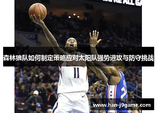 森林狼队如何制定策略应对太阳队强势进攻与防守挑战 森林狼队如何制定策略应对太阳队强势进攻与防守挑战