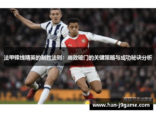 法甲锋线精英的制胜法则：高效破门的关键策略与成功秘诀分析