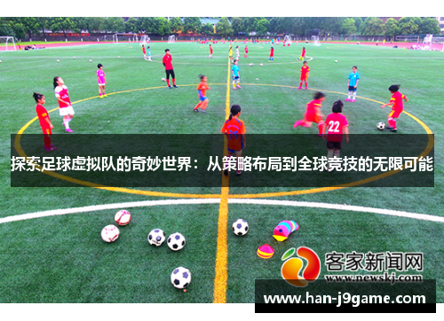 探索足球虚拟队的奇妙世界:从策略布局到全球竞技的无限可能 探索足球虚拟队的奇妙世界:从策略布局到全球竞技的无限可能