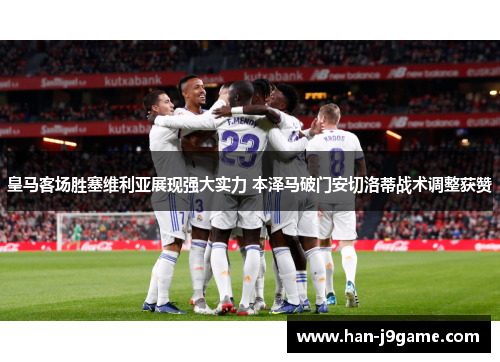皇马客场胜塞维利亚展现强大实力 本泽马破门安切洛蒂战术调整获赞