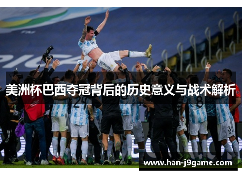 美洲杯巴西夺冠背后的历史意义与战术解析