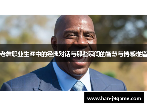 老詹职业生涯中的经典对话与那些瞬间的智慧与情感碰撞