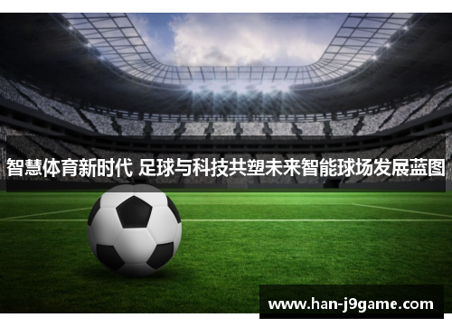 智慧体育新时代 足球与科技共塑未来智能球场发展蓝图