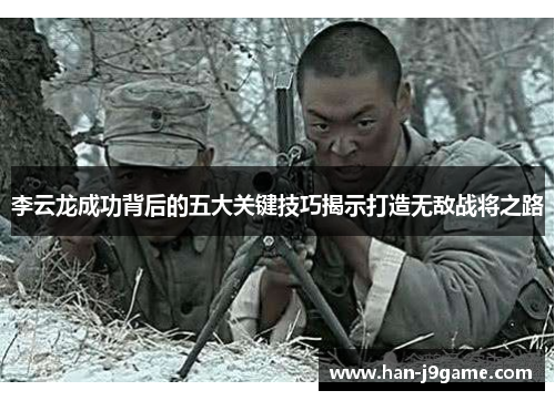 李云龙成功背后的五大关键技巧揭示打造无敌战将之路