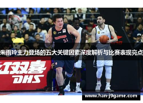 朱雨玲主力登场的五大关键因素深度解析与比赛表现亮点