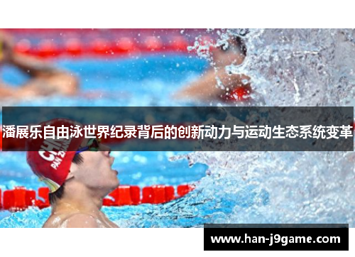潘展乐自由泳世界纪录背后的创新动力与运动生态系统变革