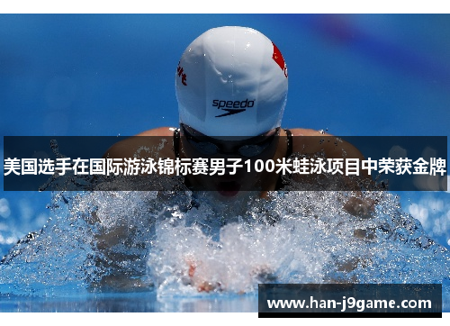 美国选手在国际游泳锦标赛男子100米蛙泳项目中荣获金牌