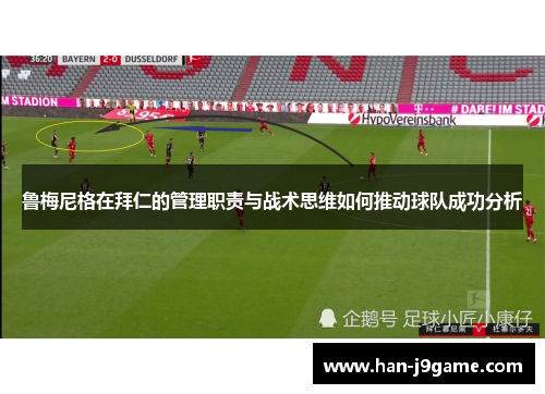 鲁梅尼格在拜仁的管理职责与战术思维如何推动球队成功分析 鲁梅尼格在拜仁的管理职责与战术思维如何推动球队成功分析