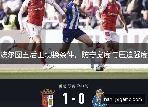 波尔图五后卫切换条件，防守宽度与压迫强度