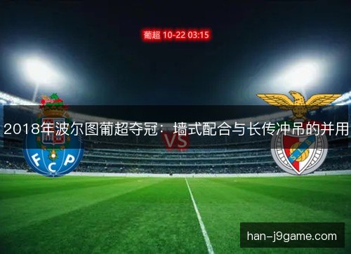 2018年波尔图葡超夺冠：墙式配合与长传冲吊的并用
